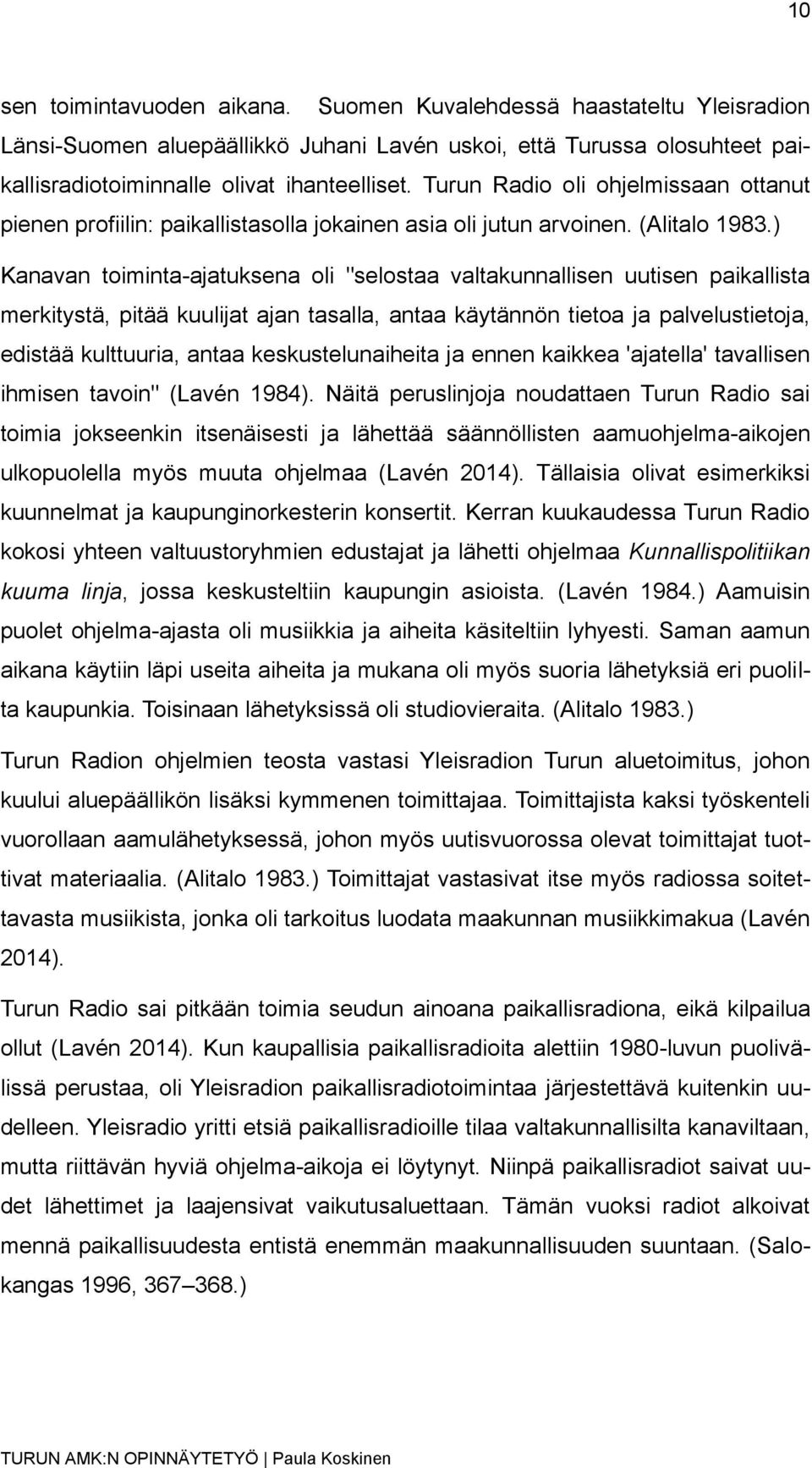 ) Kanavan toiminta-ajatuksena oli "selostaa valtakunnallisen uutisen paikallista merkitystä, pitää kuulijat ajan tasalla, antaa käytännön tietoa ja palvelustietoja, edistää kulttuuria, antaa