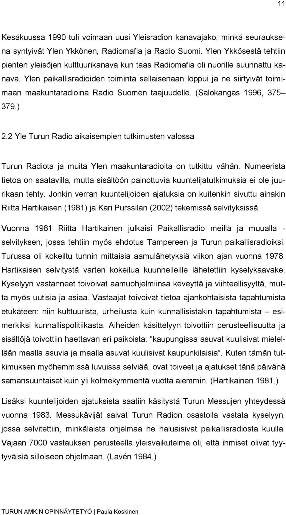 Ylen paikallisradioiden toiminta sellaisenaan loppui ja ne siirtyivät toimimaan maakuntaradioina Radio Suomen taajuudelle. (Salokangas 1996, 375 379.) 2.