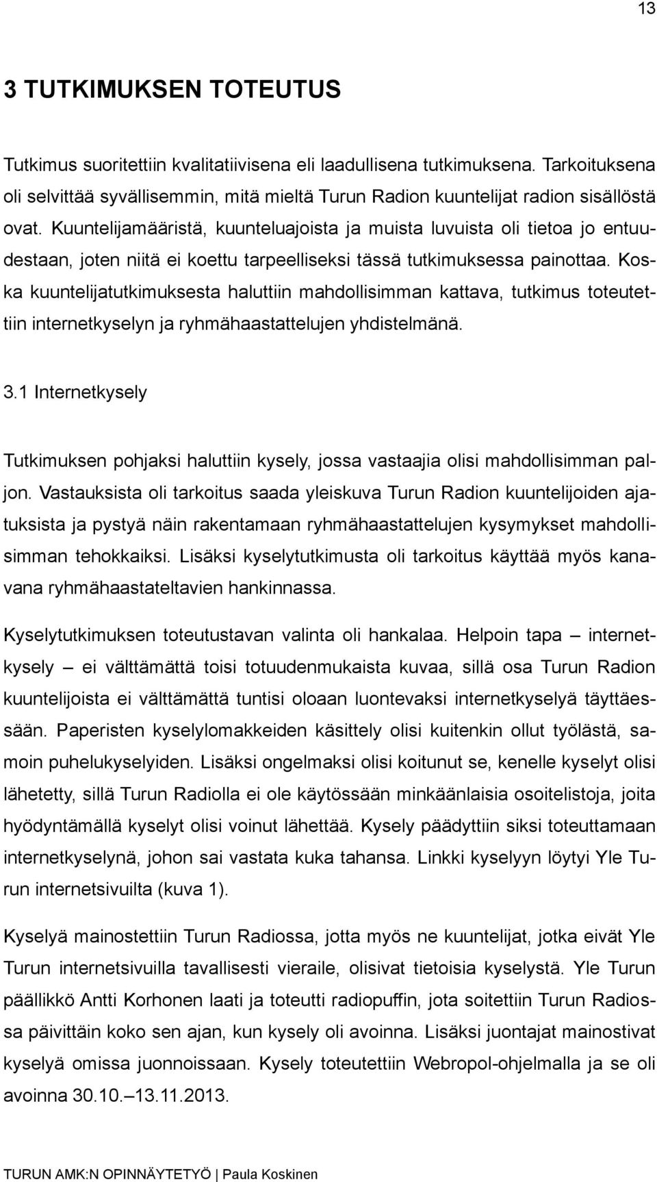 Koska kuuntelijatutkimuksesta haluttiin mahdollisimman kattava, tutkimus toteutettiin internetkyselyn ja ryhmähaastattelujen yhdistelmänä. 3.