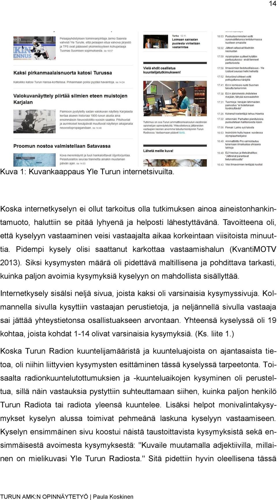 Siksi kysymysten määrä oli pidettävä maltillisena ja pohdittava tarkasti, kuinka paljon avoimia kysymyksiä kyselyyn on mahdollista sisällyttää.