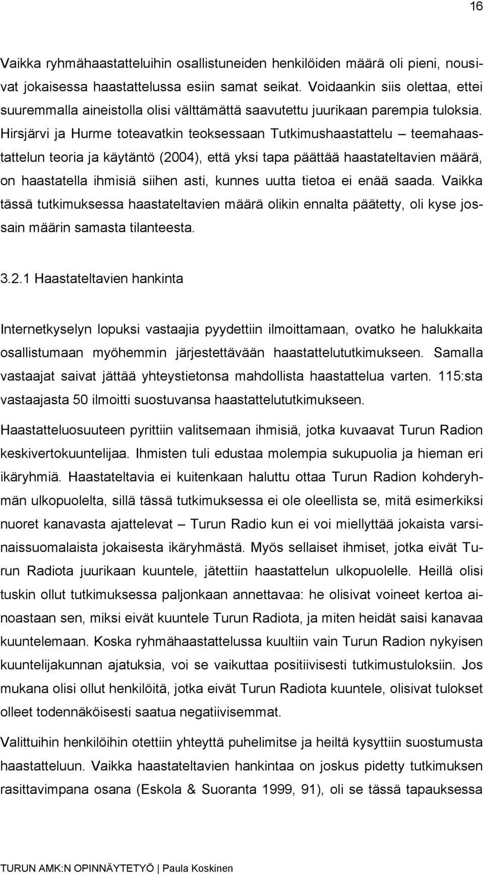 Hirsjärvi ja Hurme toteavatkin teoksessaan Tutkimushaastattelu teemahaastattelun teoria ja käytäntö (2004), että yksi tapa päättää haastateltavien määrä, on haastatella ihmisiä siihen asti, kunnes