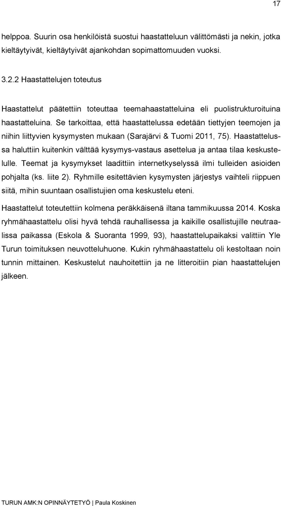 Se tarkoittaa, että haastattelussa edetään tiettyjen teemojen ja niihin liittyvien kysymysten mukaan (Sarajärvi & Tuomi 2011, 75).