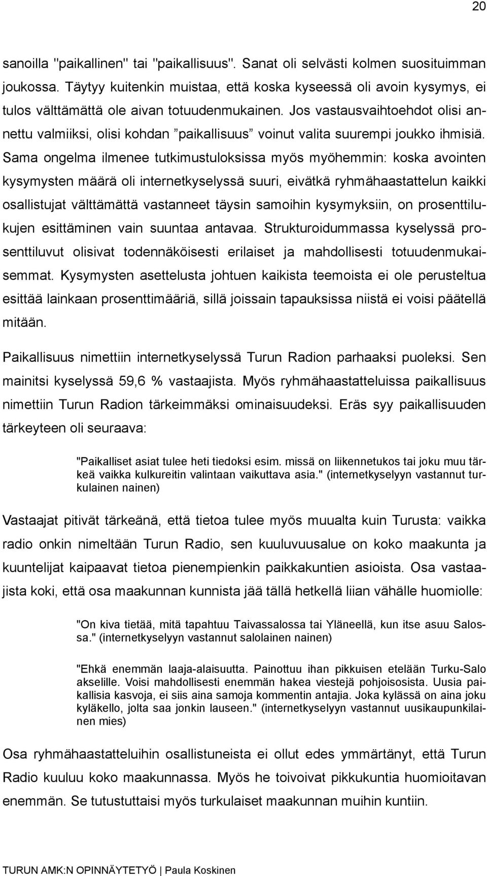 Jos vastausvaihtoehdot olisi annettu valmiiksi, olisi kohdan paikallisuus voinut valita suurempi joukko ihmisiä.