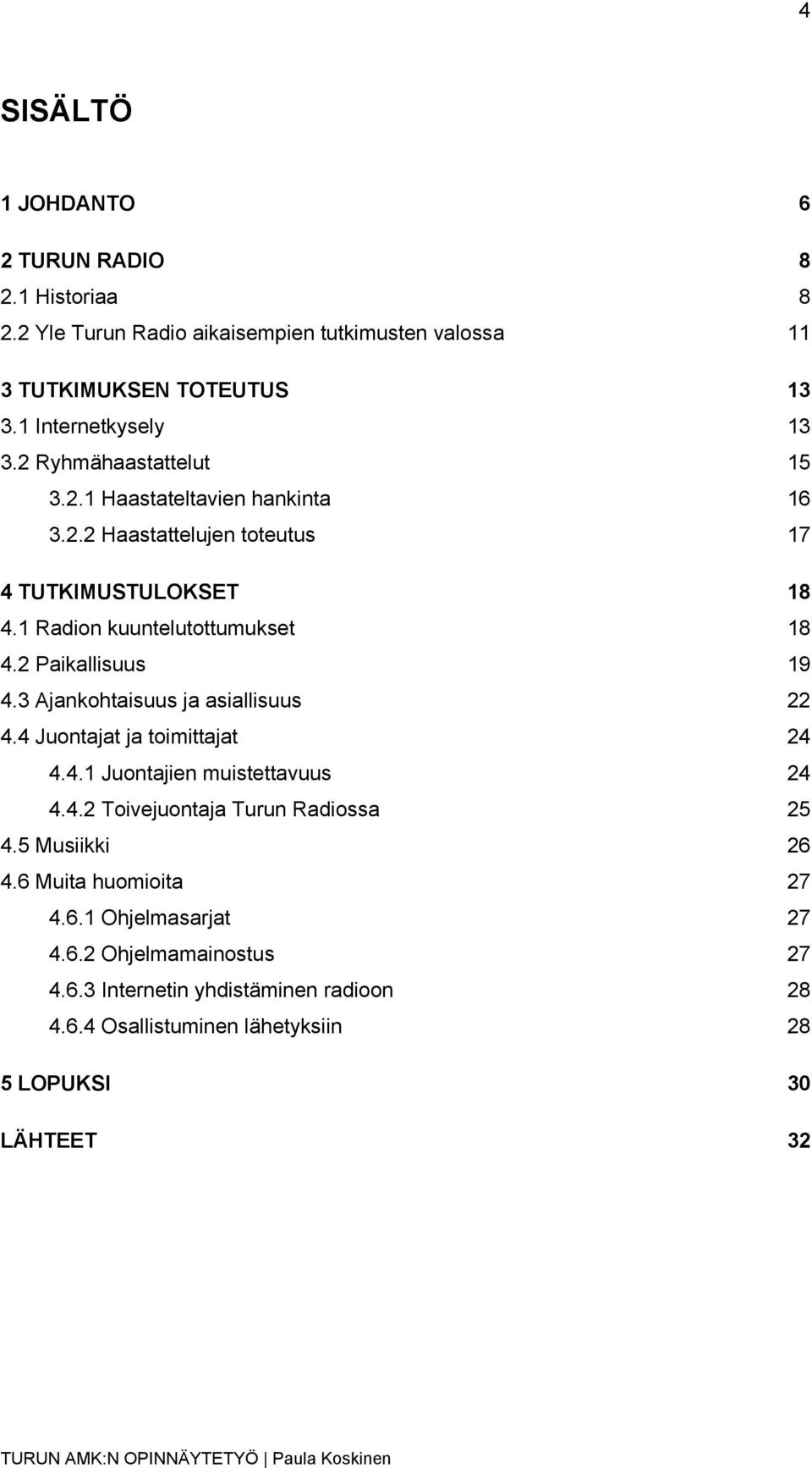 2 Paikallisuus 19 4.3 Ajankohtaisuus ja asiallisuus 22 4.4 Juontajat ja toimittajat 24 4.4.1 Juontajien muistettavuus 24 4.4.2 Toivejuontaja Turun Radiossa 25 4.