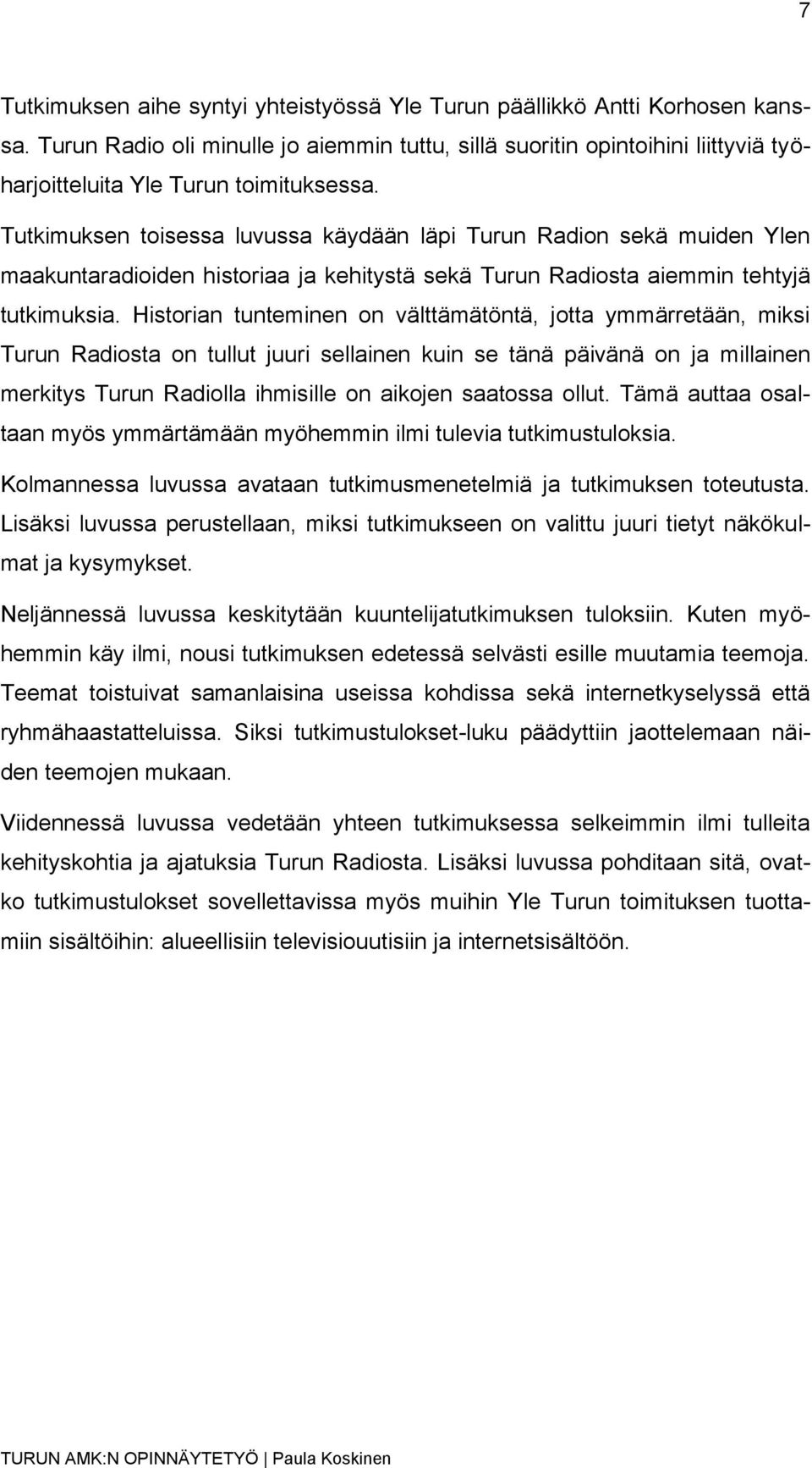 Tutkimuksen toisessa luvussa käydään läpi Turun Radion sekä muiden Ylen maakuntaradioiden historiaa ja kehitystä sekä Turun Radiosta aiemmin tehtyjä tutkimuksia.