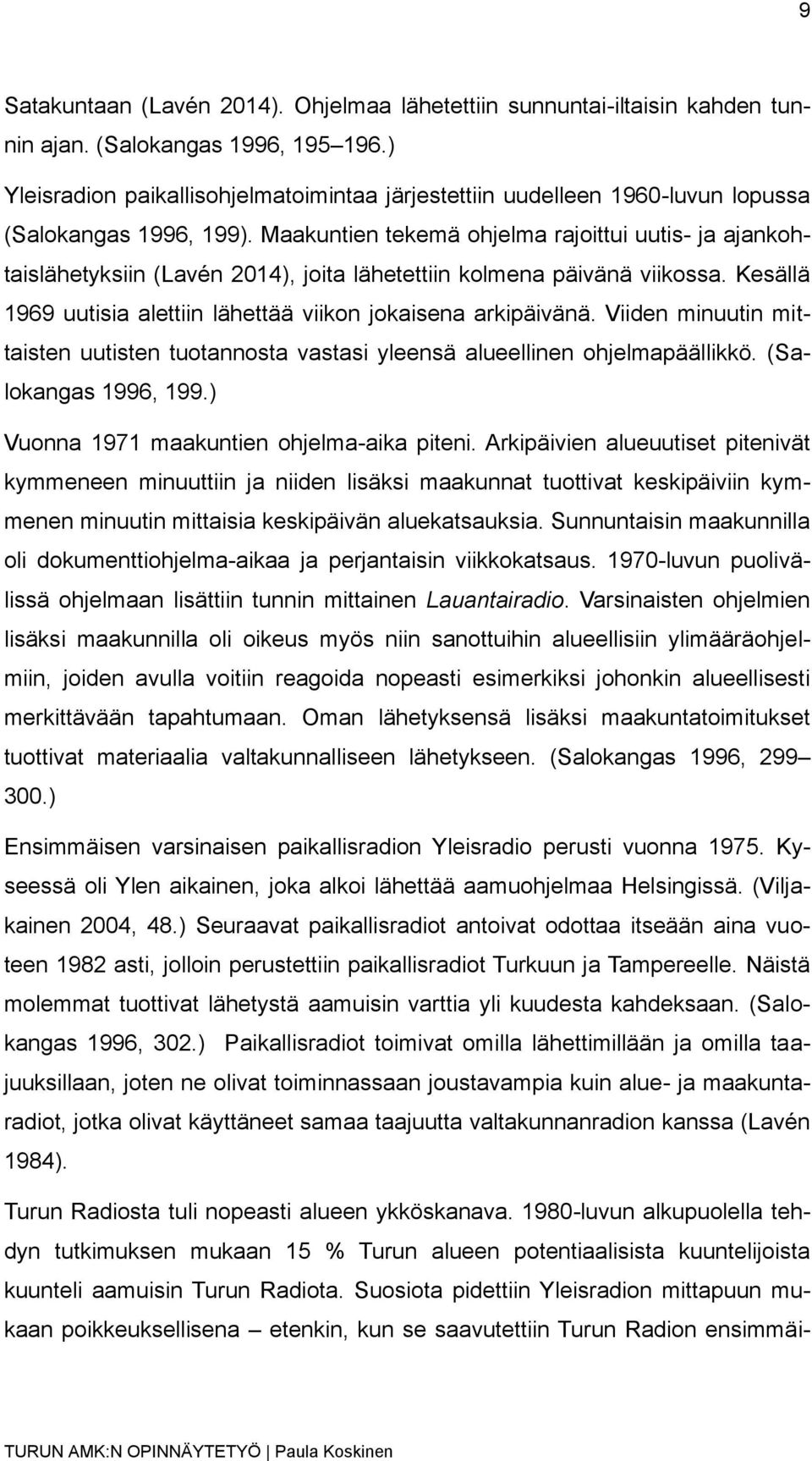 Maakuntien tekemä ohjelma rajoittui uutis- ja ajankohtaislähetyksiin (Lavén 2014), joita lähetettiin kolmena päivänä viikossa. Kesällä 1969 uutisia alettiin lähettää viikon jokaisena arkipäivänä.