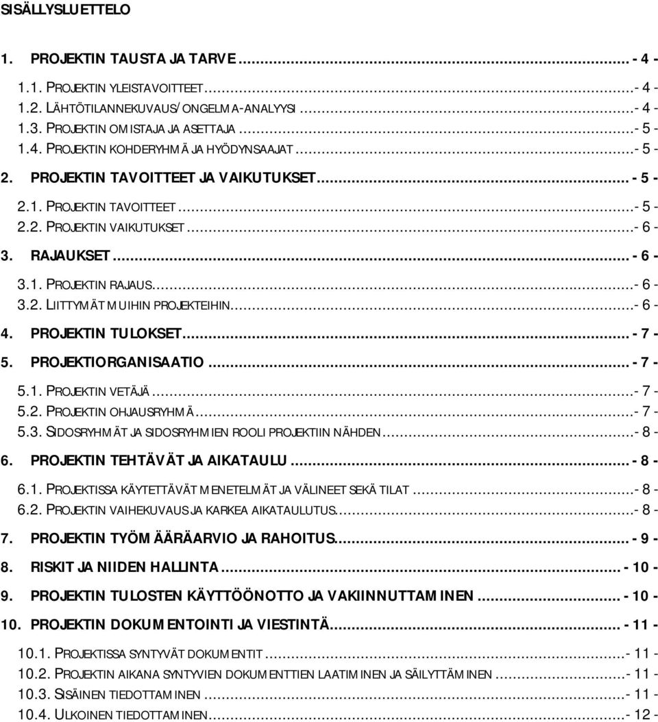 ..- 6-4. PROJEKTIN TULOKSET... - 7-5. PROJEKTIORGANISAATIO... - 7-5.1. PROJEKTIN VETÄJÄ...- 7-5.2. PROJEKTIN OHJAUSRYHMÄ...- 7-5.3. SIDOSRYHMÄT JA SIDOSRYHMIEN ROOLI PROJEKTIIN NÄHDEN...- 8-6.