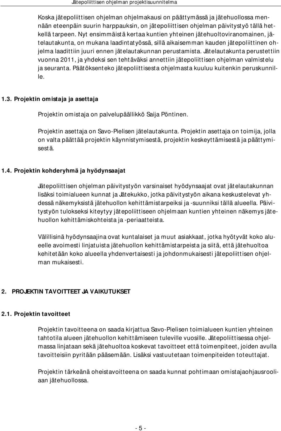 perustamista. Jätelautakunta perustettiin vuonna 2011, ja yhdeksi sen tehtäväksi annettiin jätepoliittisen ohjelman valmistelu ja seuranta.