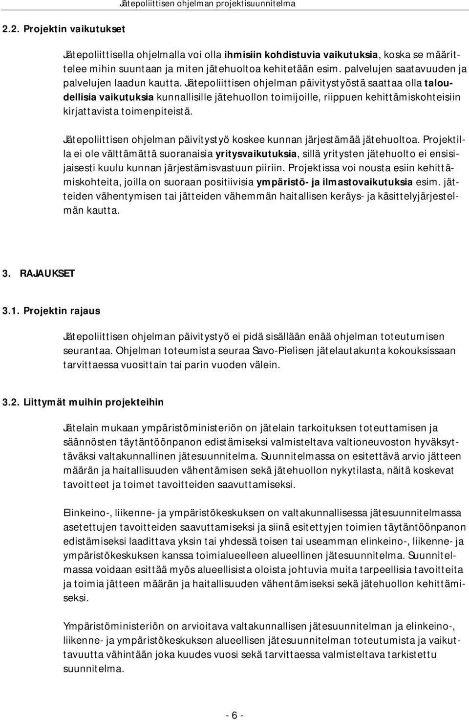 Jätepoliittisen ohjelman päivitystyöstä saattaa olla taloudellisia vaikutuksia kunnallisille jätehuollon toimijoille, riippuen kehittämiskohteisiin kirjattavista toimenpiteistä.