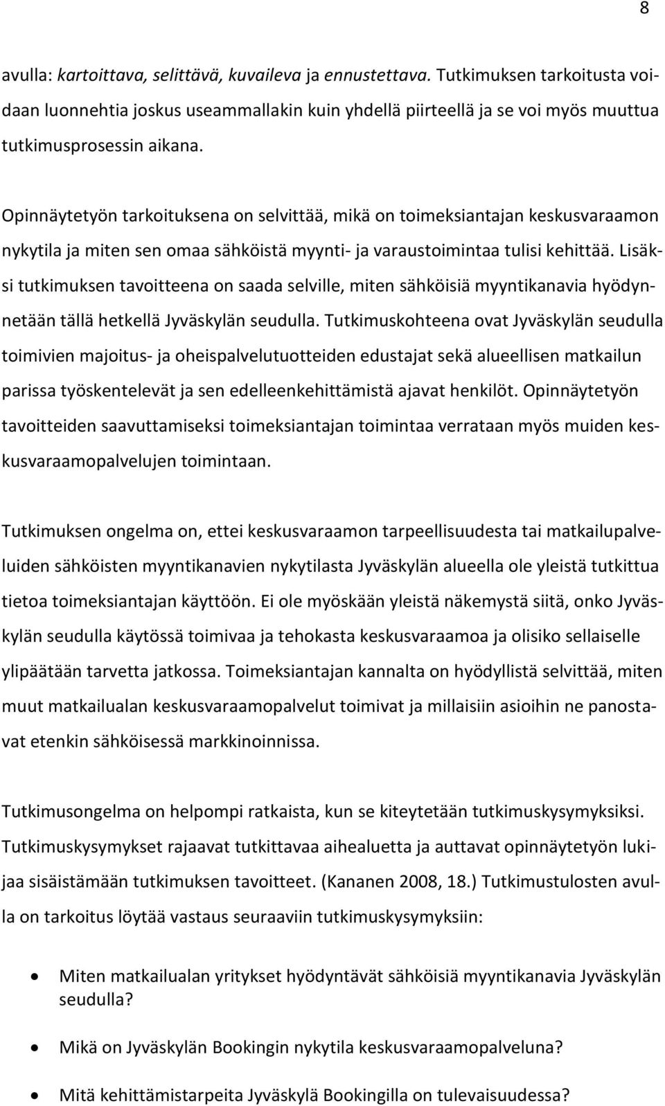 Lisäksi tutkimuksen tavoitteena on saada selville, miten sähköisiä myyntikanavia hyödynnetään tällä hetkellä Jyväskylän seudulla.