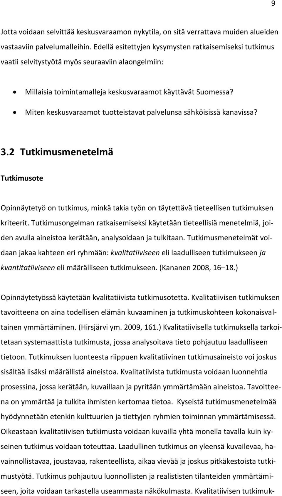 Miten keskusvaraamot tuotteistavat palvelunsa sähköisissä kanavissa? 3.2 Tutkimusmenetelmä Tutkimusote Opinnäytetyö on tutkimus, minkä takia työn on täytettävä tieteellisen tutkimuksen kriteerit.