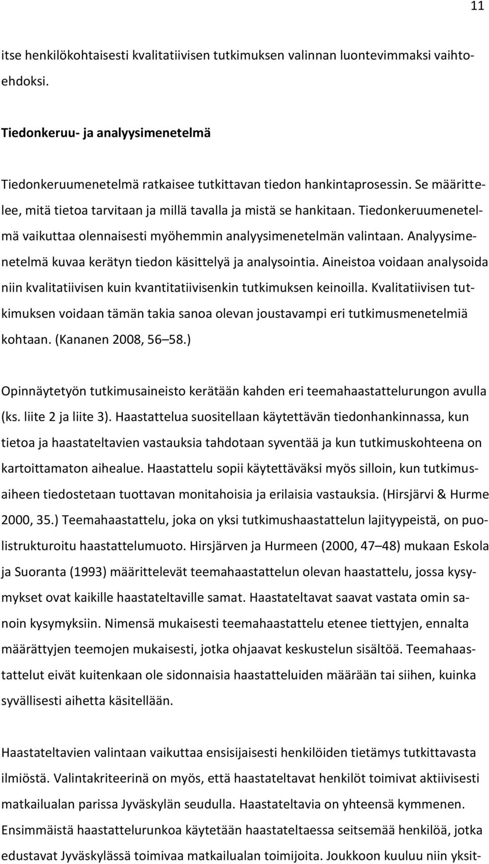 Analyysimenetelmä kuvaa kerätyn tiedon käsittelyä ja analysointia. Aineistoa voidaan analysoida niin kvalitatiivisen kuin kvantitatiivisenkin tutkimuksen keinoilla.