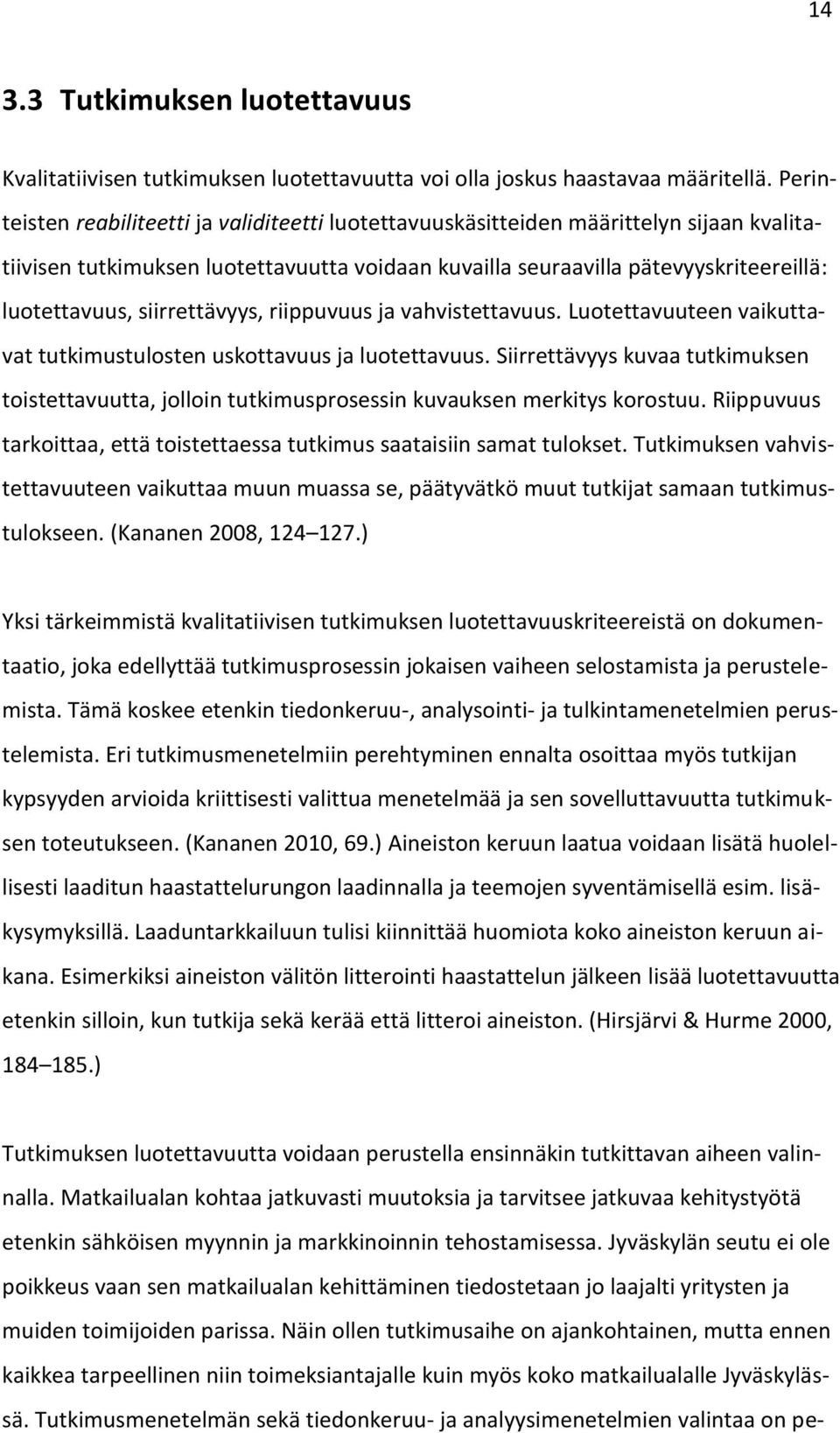 siirrettävyys, riippuvuus ja vahvistettavuus. Luotettavuuteen vaikuttavat tutkimustulosten uskottavuus ja luotettavuus.