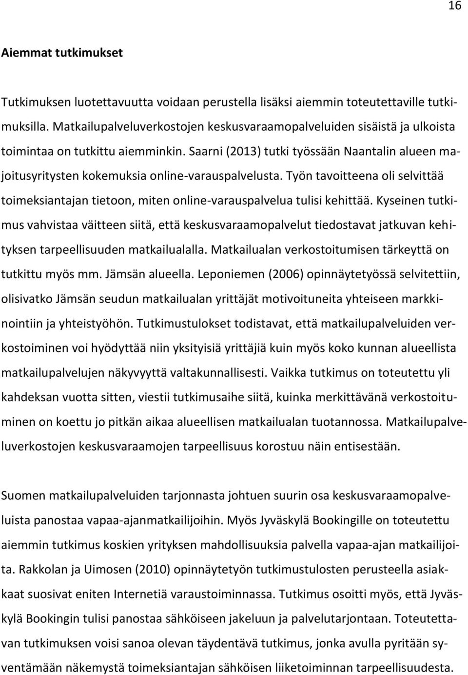 Saarni (2013) tutki työssään Naantalin alueen majoitusyritysten kokemuksia online-varauspalvelusta. Työn tavoitteena oli selvittää toimeksiantajan tietoon, miten online-varauspalvelua tulisi kehittää.