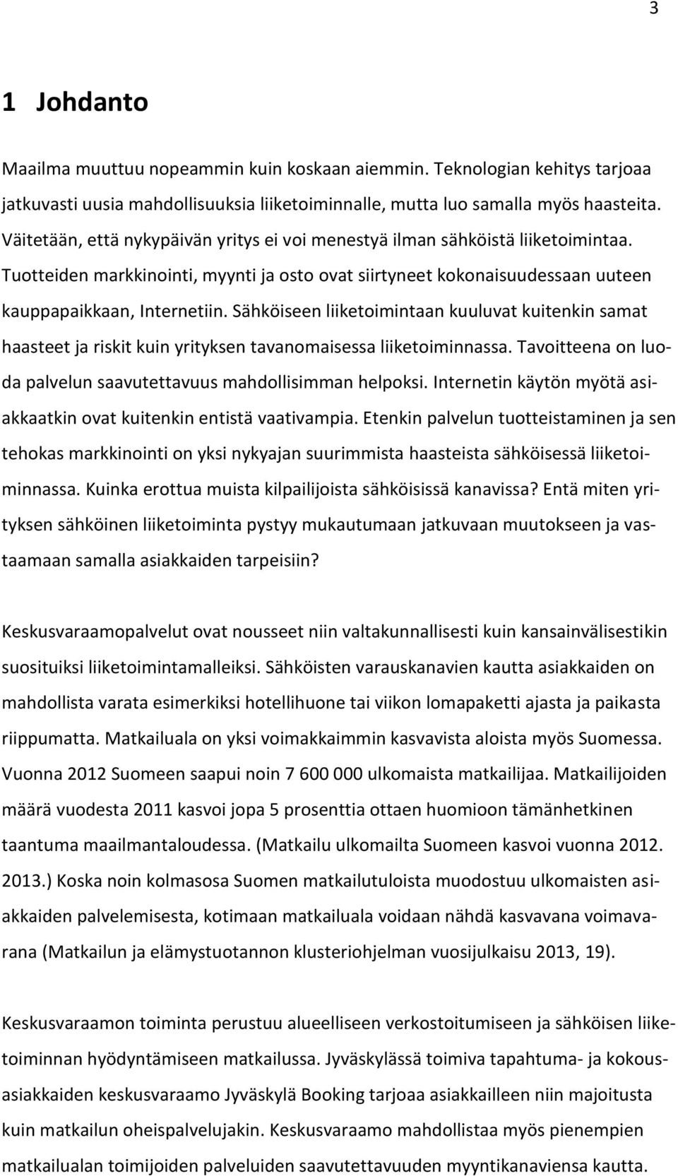 Sähköiseen liiketoimintaan kuuluvat kuitenkin samat haasteet ja riskit kuin yrityksen tavanomaisessa liiketoiminnassa. Tavoitteena on luoda palvelun saavutettavuus mahdollisimman helpoksi.