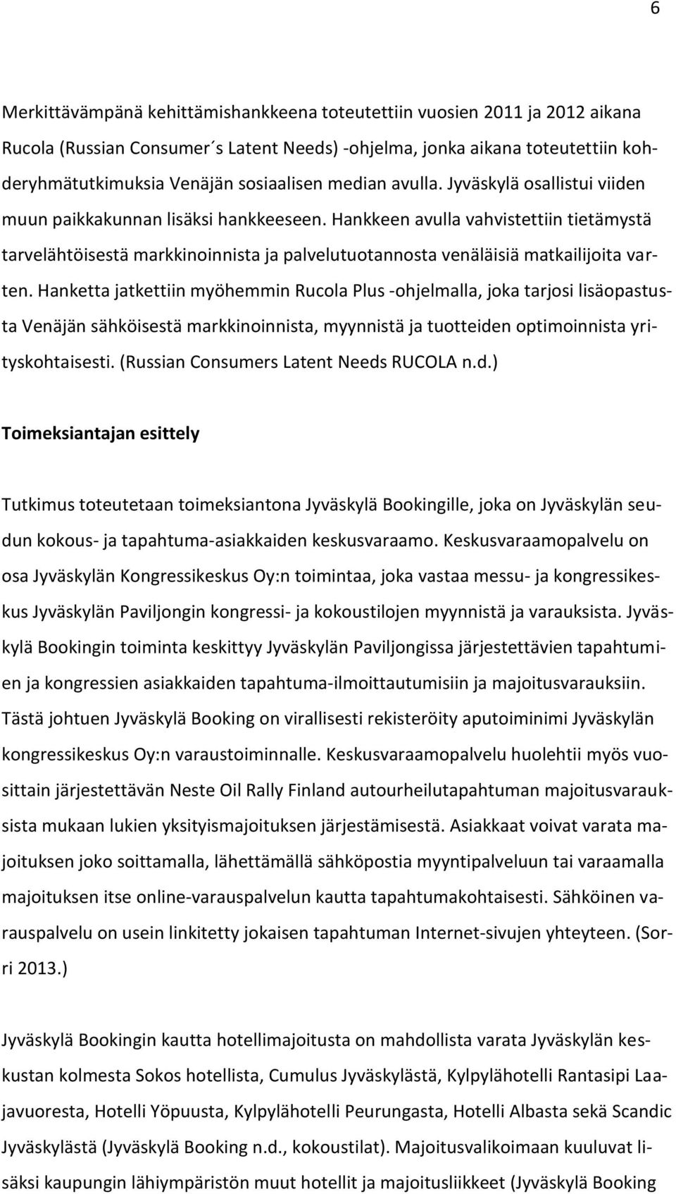 Hankkeen avulla vahvistettiin tietämystä tarvelähtöisestä markkinoinnista ja palvelutuotannosta venäläisiä matkailijoita varten.