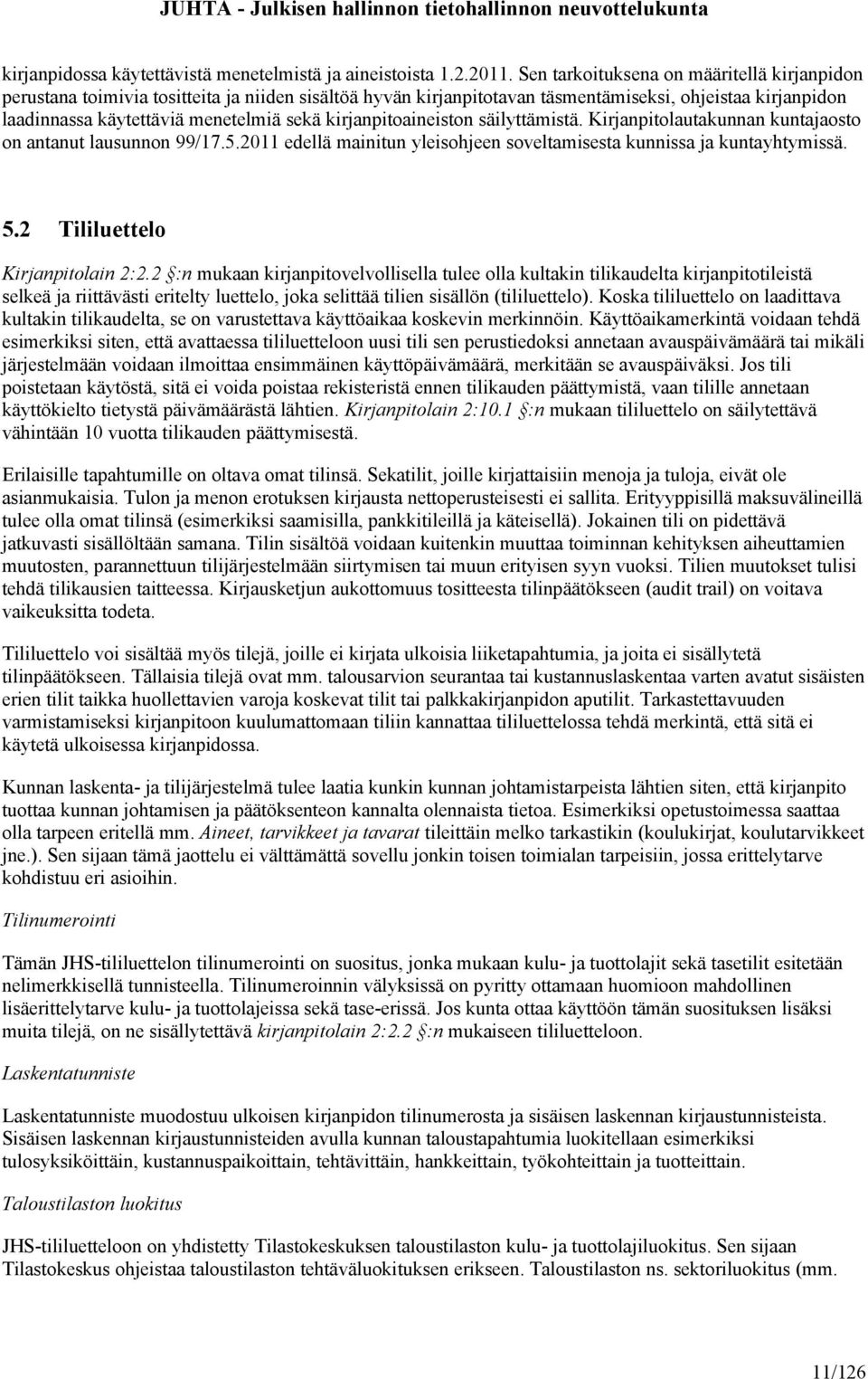 kirjanpitoaineiston säilyttämistä. Kirjanpitolautakunnan kuntajaosto on antanut lausunnon 99/17.5.2011 edellä mainitun yleisohjeen soveltamisesta kunnissa ja kuntayhtymissä. 5.