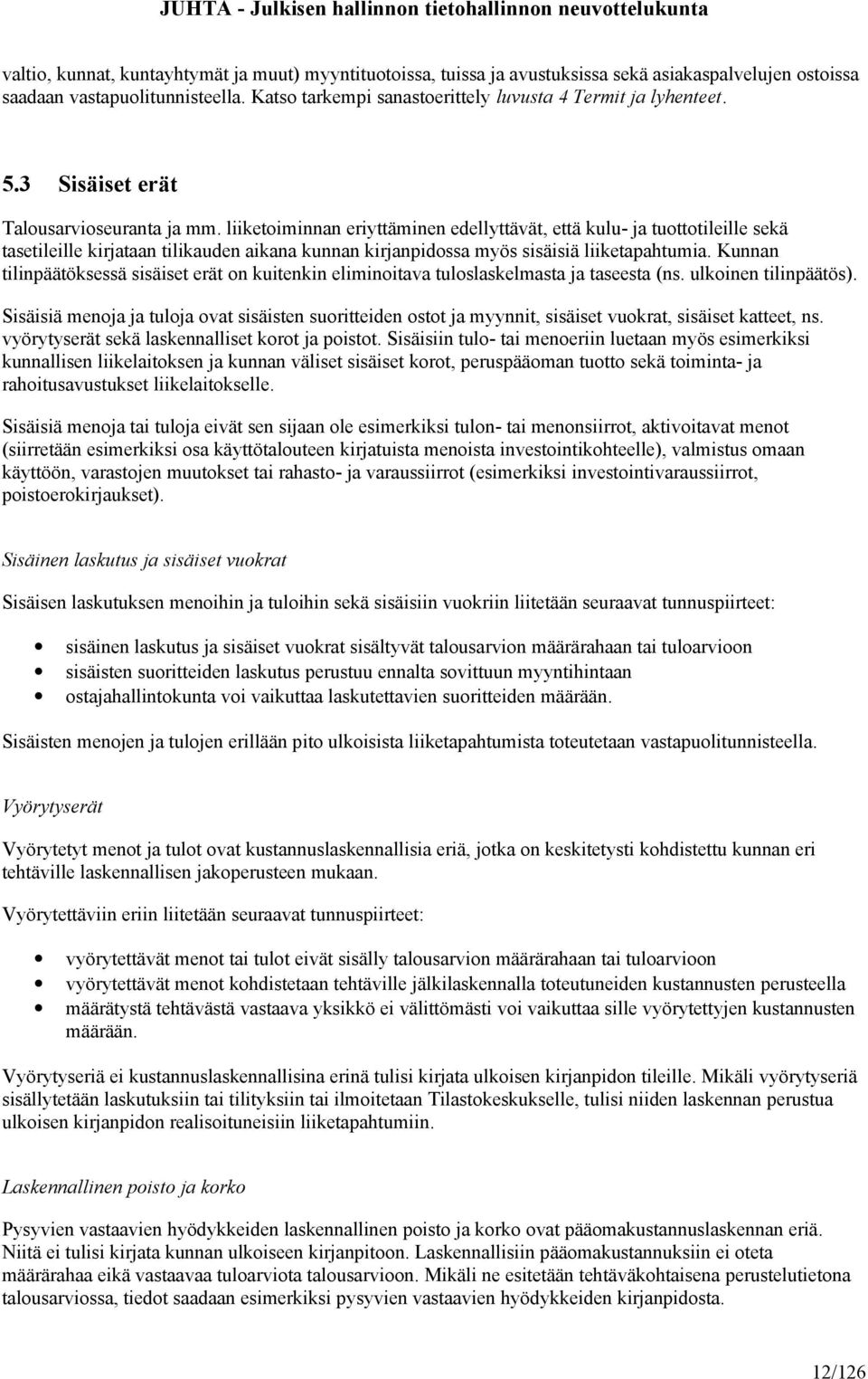 liiketoiminnan eriyttäminen edellyttävät, että kulu- ja tuottotileille sekä tasetileille kirjataan tilikauden aikana kunnan kirjanpidossa myös sisäisiä liiketapahtumia.