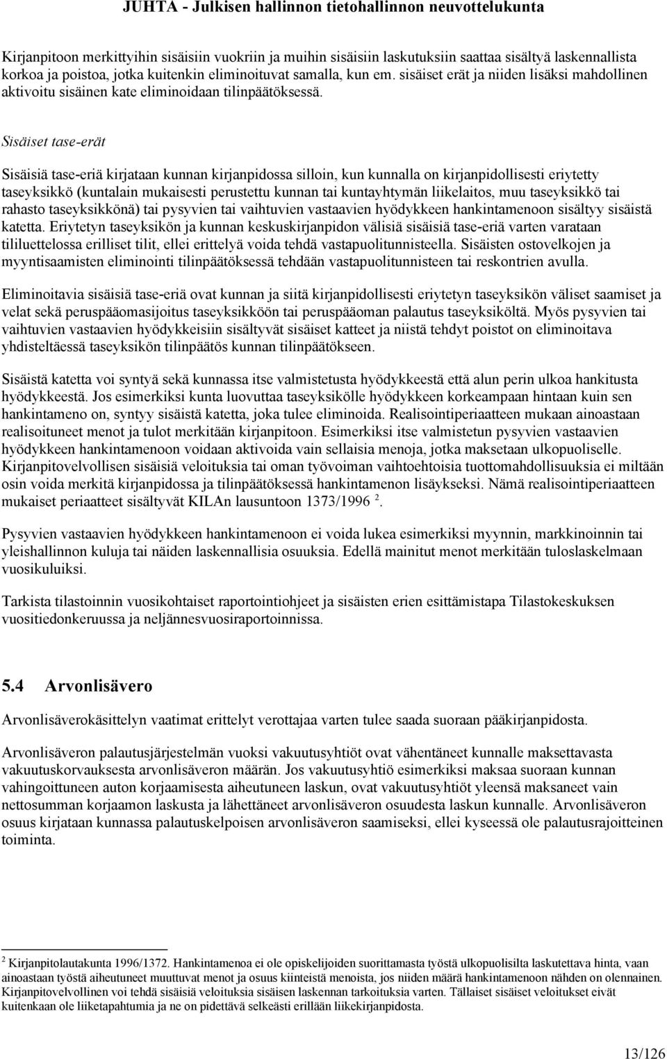 Sisäiset tase-erät Sisäisiä tase-eriä kirjataan kunnan kirjanpidossa silloin, kun kunnalla on kirjanpidollisesti eriytetty taseyksikkö (kuntalain mukaisesti perustettu kunnan tai kuntayhtymän