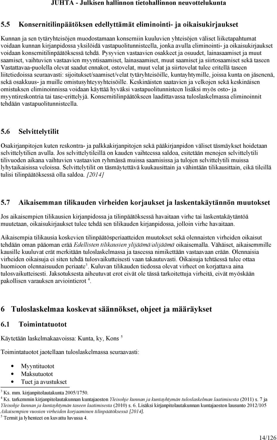 Pysyvien vastaavien osakkeet ja osuudet, lainasaamiset ja muut saamiset, vaihtuvien vastaavien myyntisaamiset, lainasaamiset, muut saamiset ja siirtosaamiset sekä taseen Vastattavaa-puolella olevat