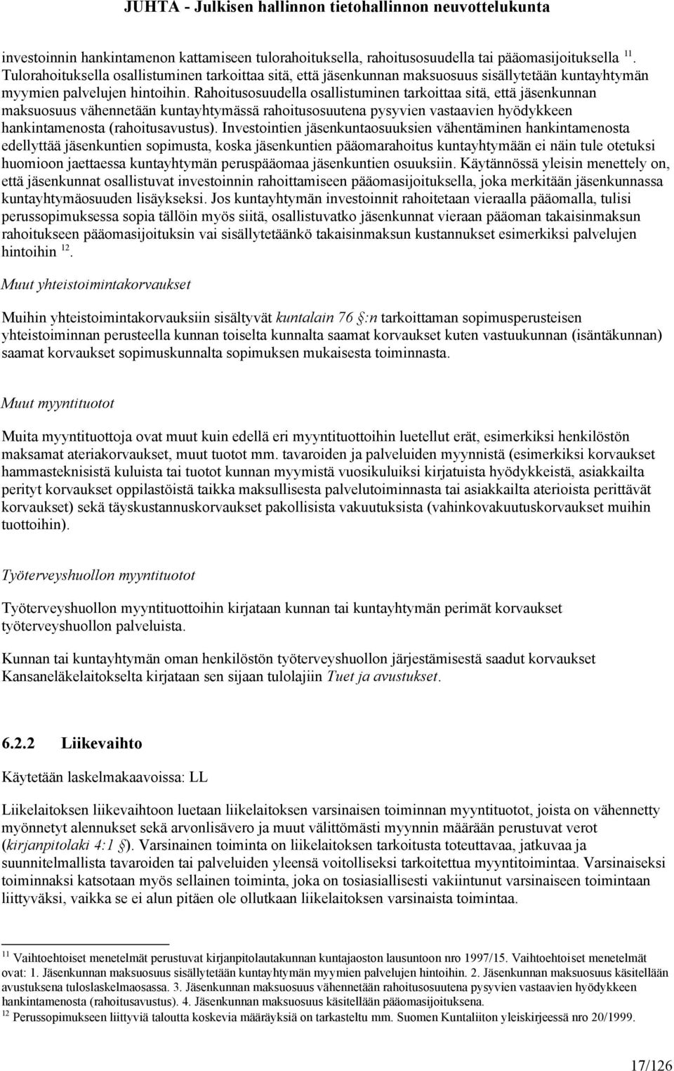 Rahoitusosuudella osallistuminen tarkoittaa sitä, että jäsenkunnan maksuosuus vähennetään kuntayhtymässä rahoitusosuutena pysyvien vastaavien hyödykkeen hankintamenosta (rahoitusavustus).