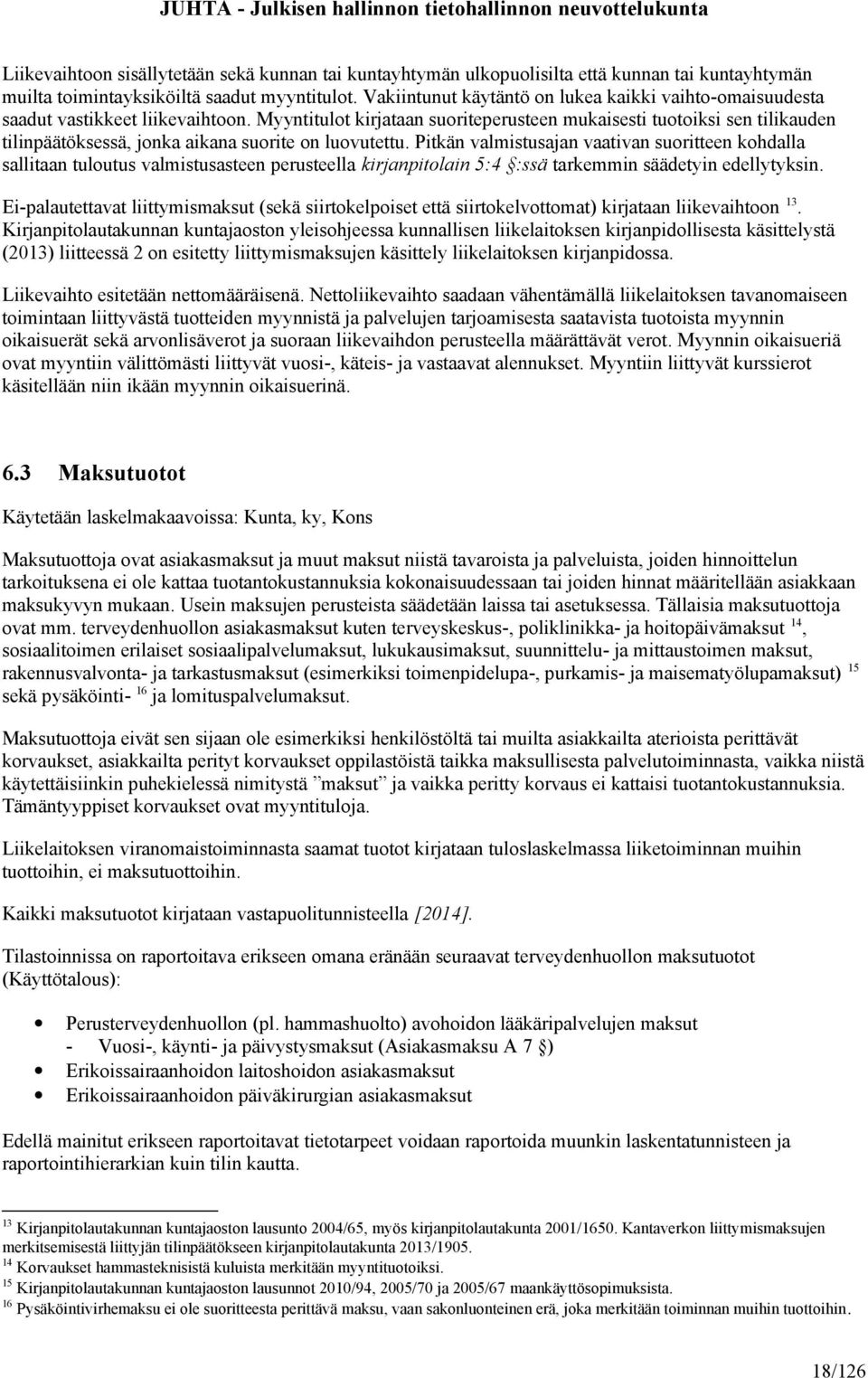 Myyntitulot kirjataan suoriteperusteen mukaisesti tuotoiksi sen tilikauden tilinpäätöksessä, jonka aikana suorite on luovutettu.