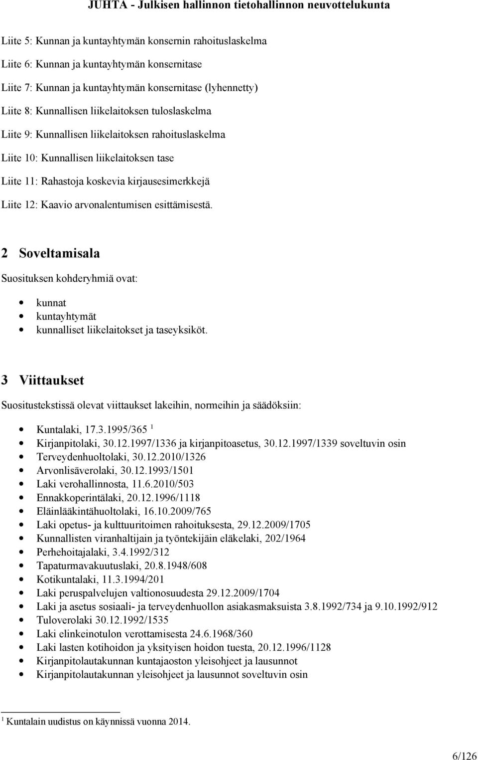 esittämisestä. 2 Soveltamisala Suosituksen kohderyhmiä ovat: kunnat kuntayhtymät kunnalliset liikelaitokset ja taseyksiköt.