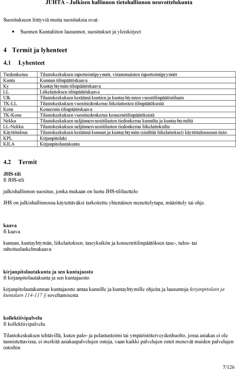 Kuntayhtymän tilinpäätöskaava Liikelaitoksen tilinpäätöskaava Tilastokeskuksen keräämä kuntien ja kuntayhtymien vuositilinpäätöstilasto Tilastokeskuksen vuositiedonkeruu liikelaitosten