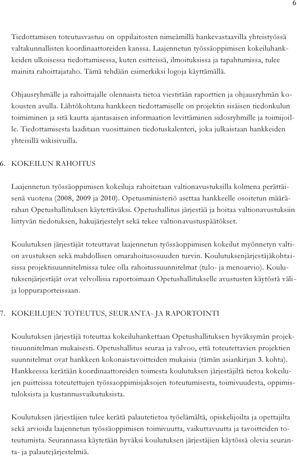 Ohjausryhmälle ja rahoittajalle olennaista tietoa viestitään raporttien ja ohjausryhmän kokousten avulla.