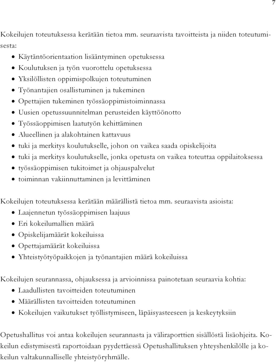 osallistuminen ja tukeminen Opettajien tukeminen työssäoppimistoiminnassa Uusien opetussuunnitelman perusteiden käyttöönotto Työssäoppimisen laatutyön kehittäminen Alueellinen ja alakohtainen