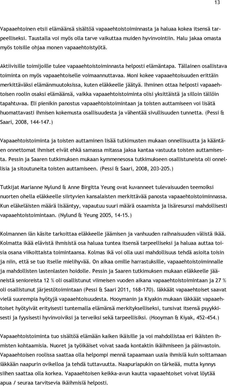 Tällainen osallistava toiminta on myös vapaaehtoiselle voimaannuttavaa. Moni kokee vapaaehtoisuuden erittäin merkittäväksi elämänmuutoksissa, kuten eläkkeelle jäätyä.