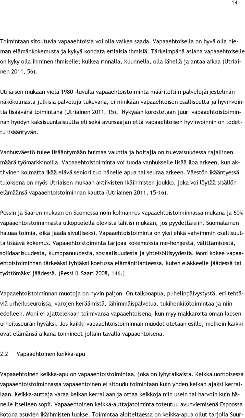 Utriaisen mukaan vielä 1980 -luvulla vapaaehtoistoiminta määriteltiin palvelujärjestelmän näkökulmasta julkisia palveluja tukevana, ei niinkään vapaaehtoisen osallisuutta ja hyvinvointia lisäävänä