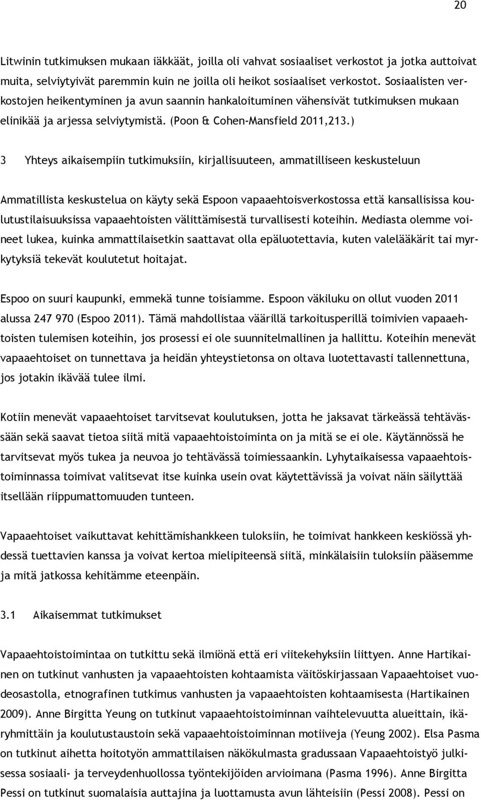 ) 3 Yhteys aikaisempiin tutkimuksiin, kirjallisuuteen, ammatilliseen keskusteluun Ammatillista keskustelua on käyty sekä Espoon vapaaehtoisverkostossa että kansallisissa koulutustilaisuuksissa