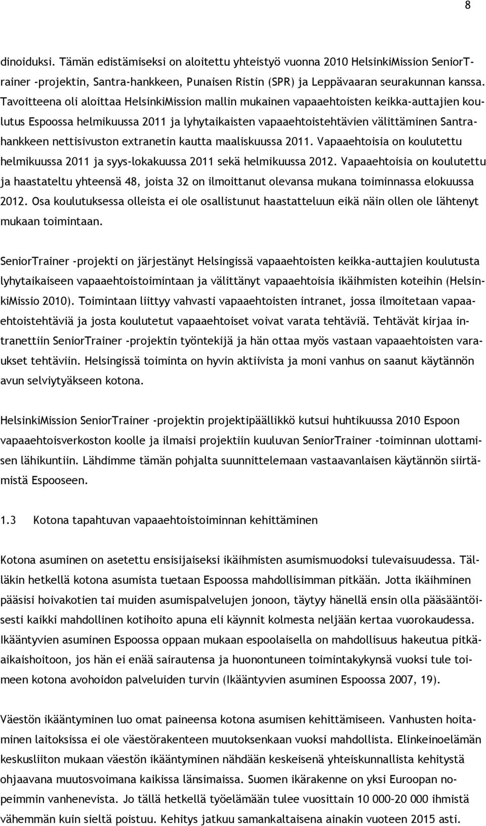 nettisivuston extranetin kautta maaliskuussa 2011. Vapaaehtoisia on koulutettu helmikuussa 2011 ja syys-lokakuussa 2011 sekä helmikuussa 2012.