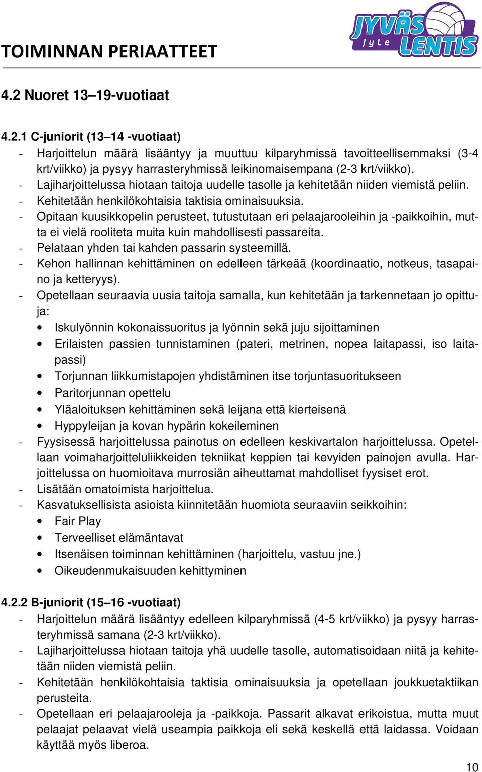 - Opitaan kuusikkopelin perusteet, tutustutaan eri pelaajarooleihin ja -paikkoihin, mutta ei vielä rooliteta muita kuin mahdollisesti passareita. - Pelataan yhden tai kahden passarin systeemillä.