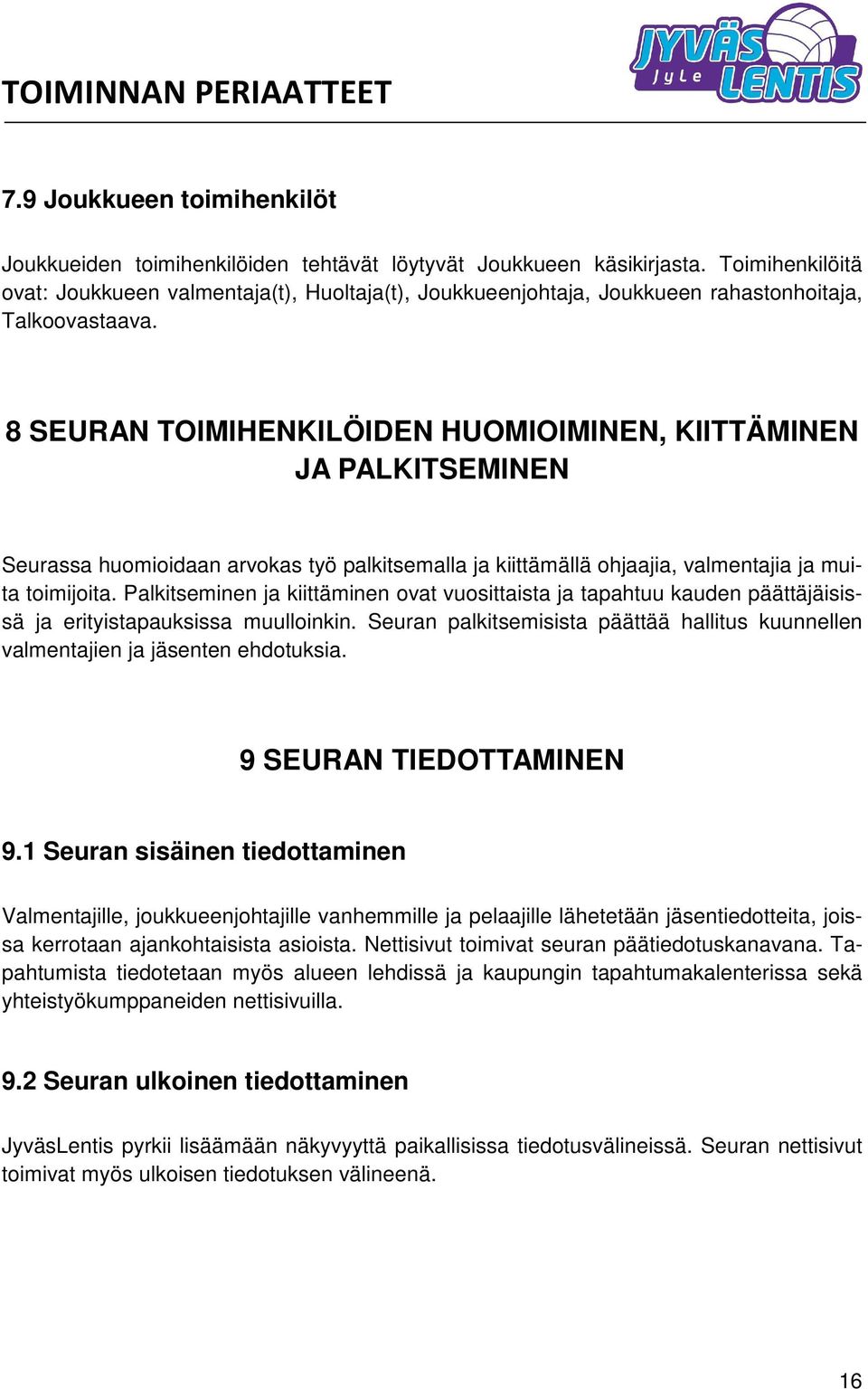 8 SEURAN TOIMIHENKILÖIDEN HUOMIOIMINEN, KIITTÄMINEN JA PALKITSEMINEN Seurassa huomioidaan arvokas työ palkitsemalla ja kiittämällä ohjaajia, valmentajia ja muita toimijoita.