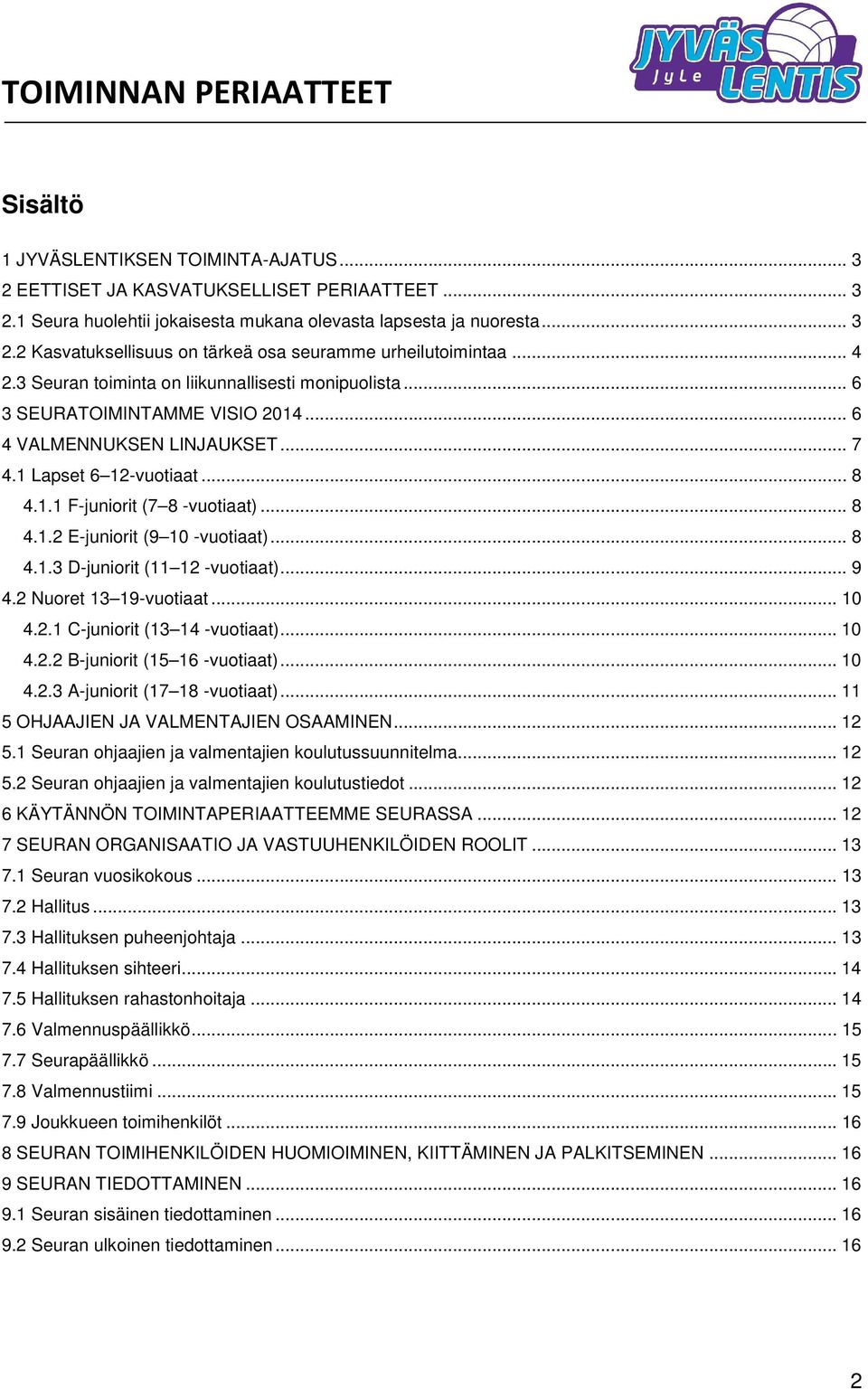 .. 8 4.1.3 D-juniorit (11 12 -vuotiaat)... 9 4.2 Nuoret 13 19-vuotiaat... 10 4.2.1 C-juniorit (13 14 -vuotiaat)... 10 4.2.2 B-juniorit (15 16 -vuotiaat)... 10 4.2.3 A-juniorit (17 18 -vuotiaat).