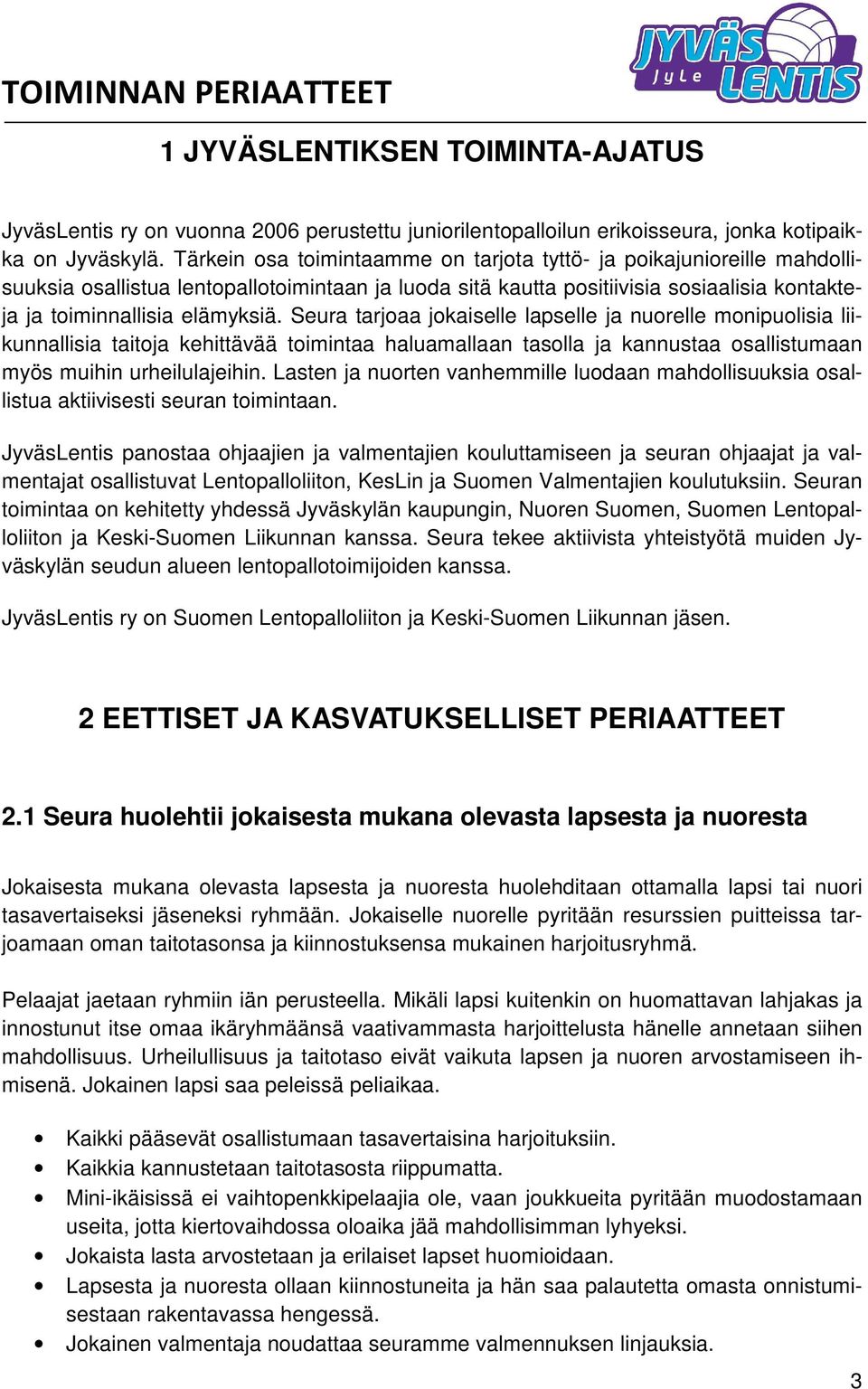 Seura tarjoaa jokaiselle lapselle ja nuorelle monipuolisia liikunnallisia taitoja kehittävää toimintaa haluamallaan tasolla ja kannustaa osallistumaan myös muihin urheilulajeihin.