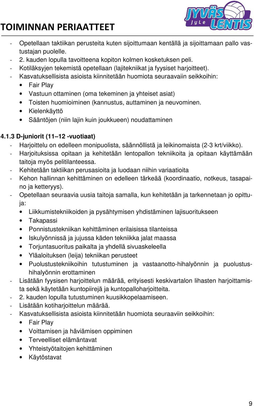 - Kasvatuksellisista asioista kiinnitetään huomiota seuraavaiin seikkoihin: Fair Play Vastuun ottaminen (oma tekeminen ja yhteiset asiat) Toisten huomioiminen (kannustus, auttaminen ja neuvominen.