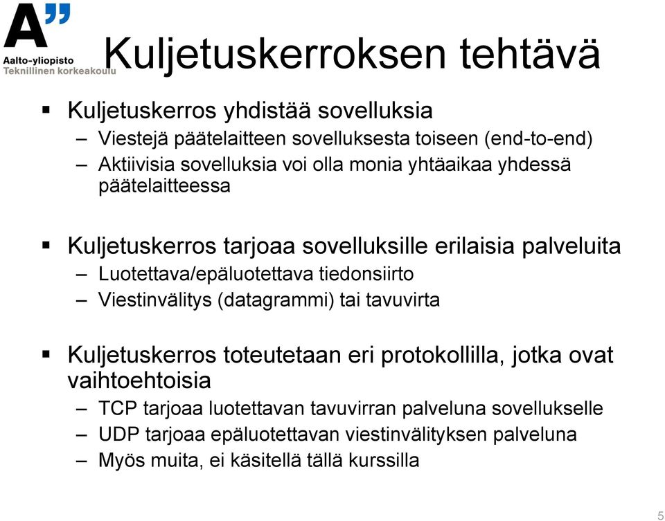 Luotettava/epäluotettava tiedonsiirto Viestinvälitys (datagrammi) tai tavuvirta Kuljetuskerros toteutetaan eri protokollilla, jotka ovat