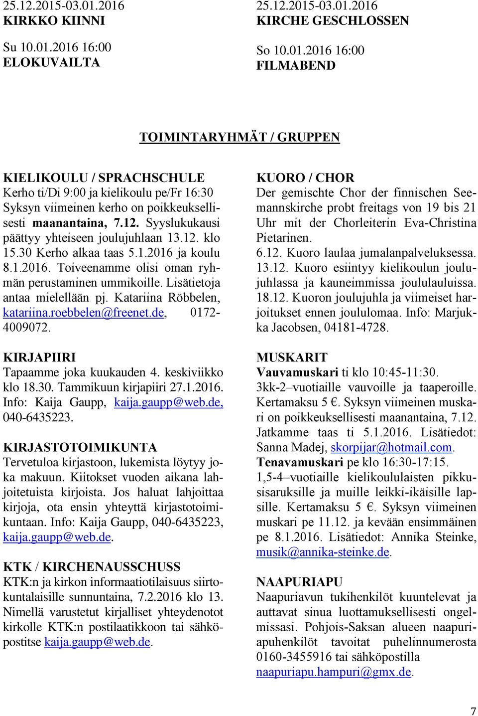 Katariina Röbbelen, katariina.roebbelen@freenet.de, 0172-4009072. KIRJAPIIRI Tapaamme joka kuukauden 4. keskiviikko klo 18.30. Tammikuun kirjapiiri 27.1.2016. Info: Kaija Gaupp, kaija.gaupp@web.