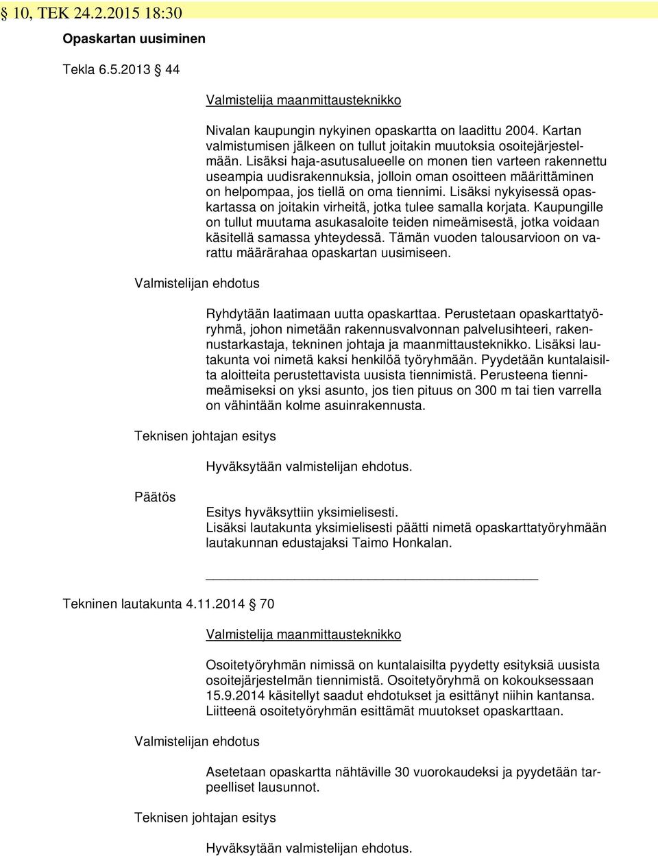 Kaupug o tuut muutama asukasaoit tid imämisstä, jotka voidaa käsitä samassa yhtydssä. Tämä vuod taousarvioo o varattu määrärahaa opaskarta uusimis. Ryhdytää aatimaa uutta opaskarttaa.