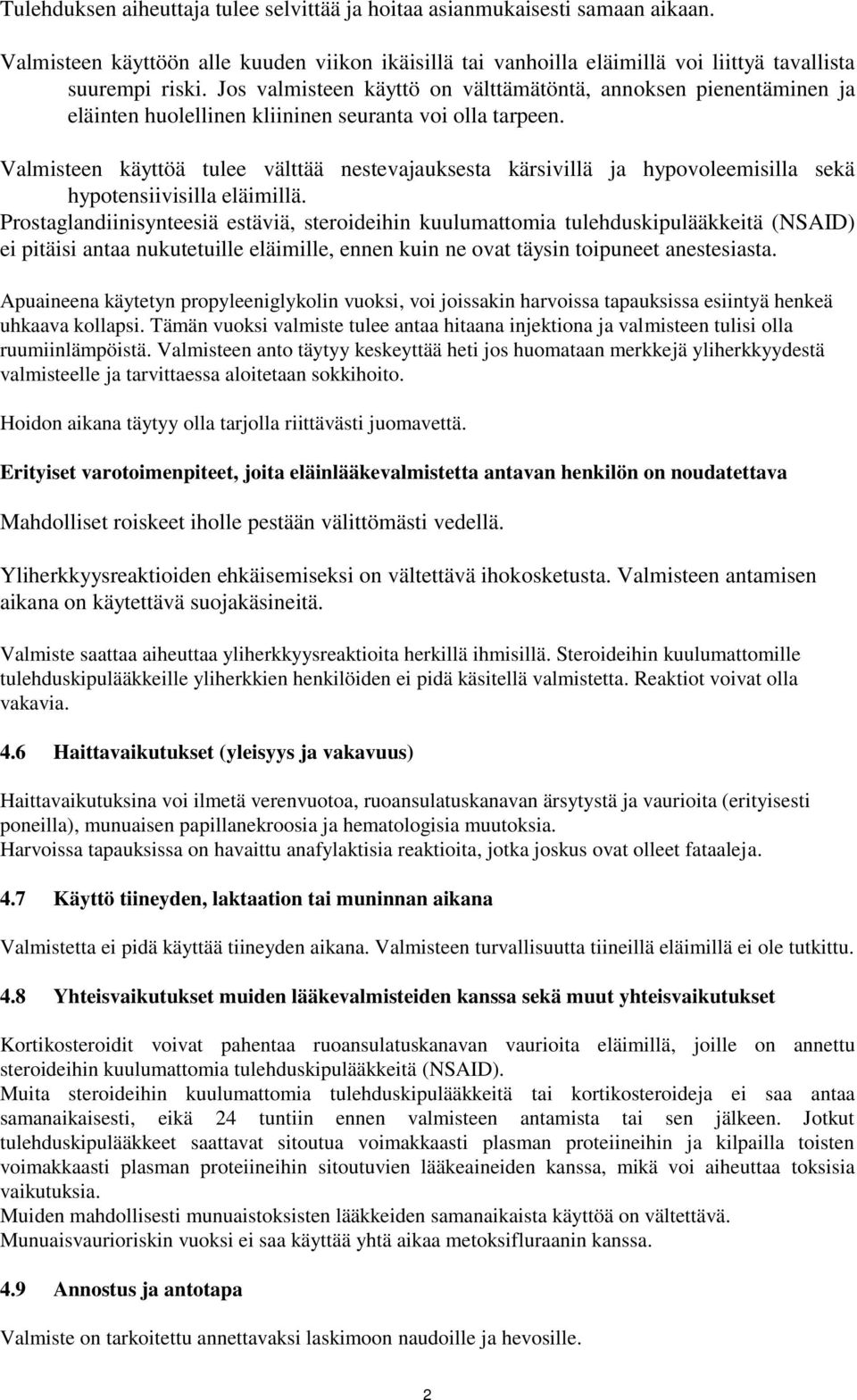 Valmisteen käyttöä tulee välttää nestevajauksesta kärsivillä ja hypovoleemisilla sekä hypotensiivisilla eläimillä.