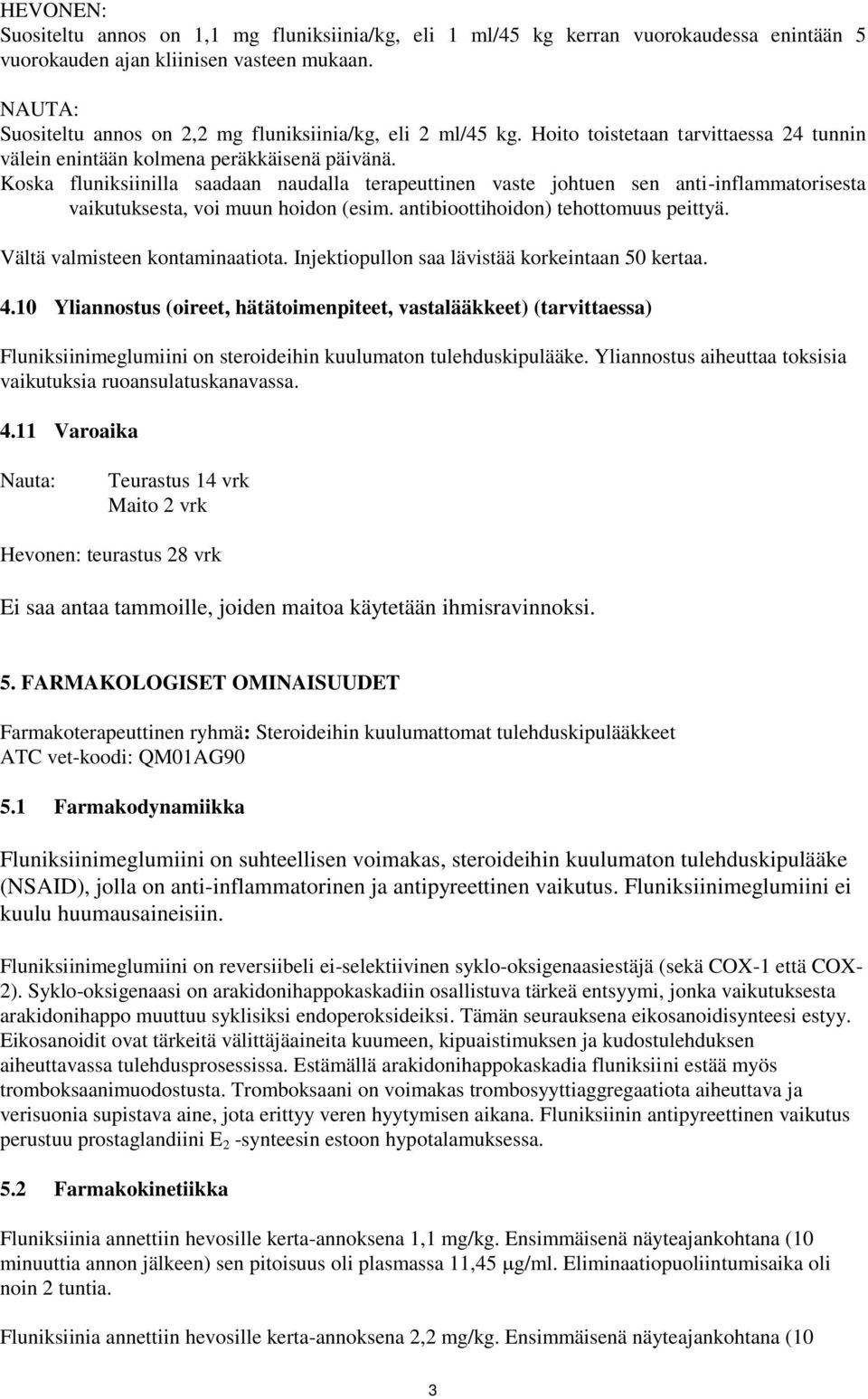 Koska fluniksiinilla saadaan naudalla terapeuttinen vaste johtuen sen anti-inflammatorisesta vaikutuksesta, voi muun hoidon (esim. antibioottihoidon) tehottomuus peittyä.