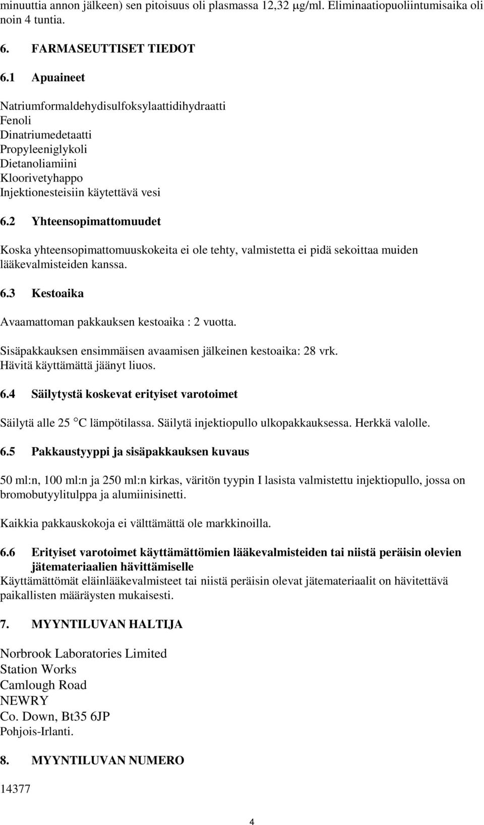 2 Yhteensopimattomuudet Koska yhteensopimattomuuskokeita ei ole tehty, valmistetta ei pidä sekoittaa muiden lääkevalmisteiden kanssa. 6.3 Kestoaika Avaamattoman pakkauksen kestoaika : 2 vuotta.