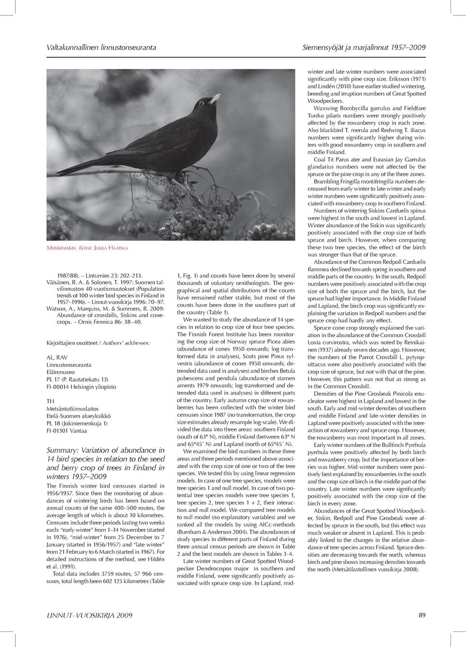 2009: Abundance of crossbills, Siskins and conecrops. Ornis Fennica 86: 38 40. Kirjoittajien osoitteet / Authors addresses: AL, RAV Linnustonseuranta Eläinmuseo PL 17 (P.