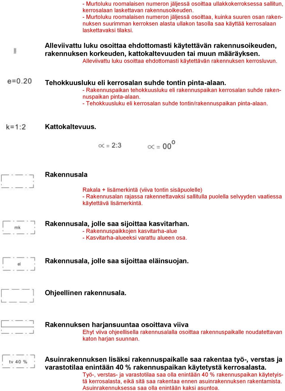 Alleviivattu luku osoittaa ehdottomasti käytettävän rakennusoikeuden, rakennuksen korkeuden, kattokaltevuuden tai muun määräyksen.