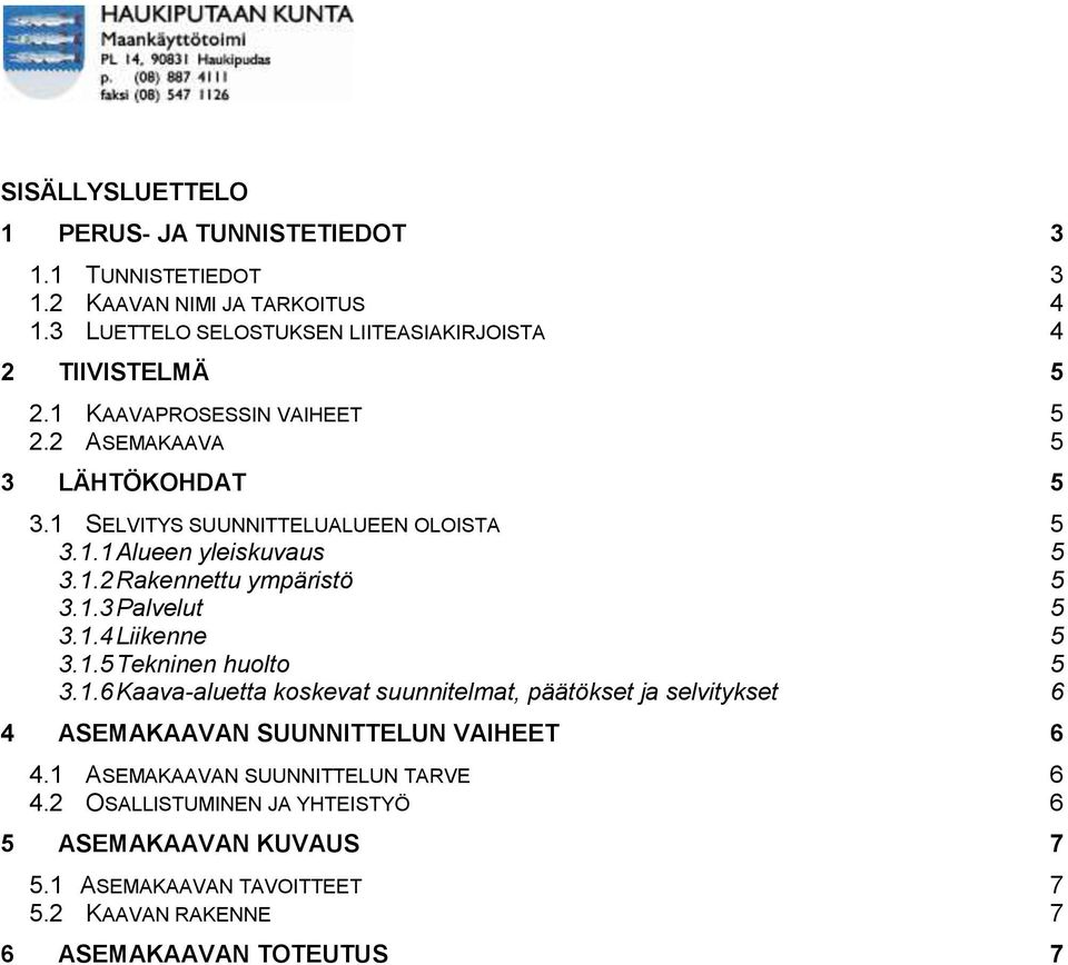 1.4 Liikenne 5 3.1.5 Tekninen huolto 5 3.1.6 Kaava-aluetta koskevat suunnitelmat, päätökset ja selvitykset 6 4 ASEMAKAAVAN SUUNNITTELUN VAIHEET 6 4.