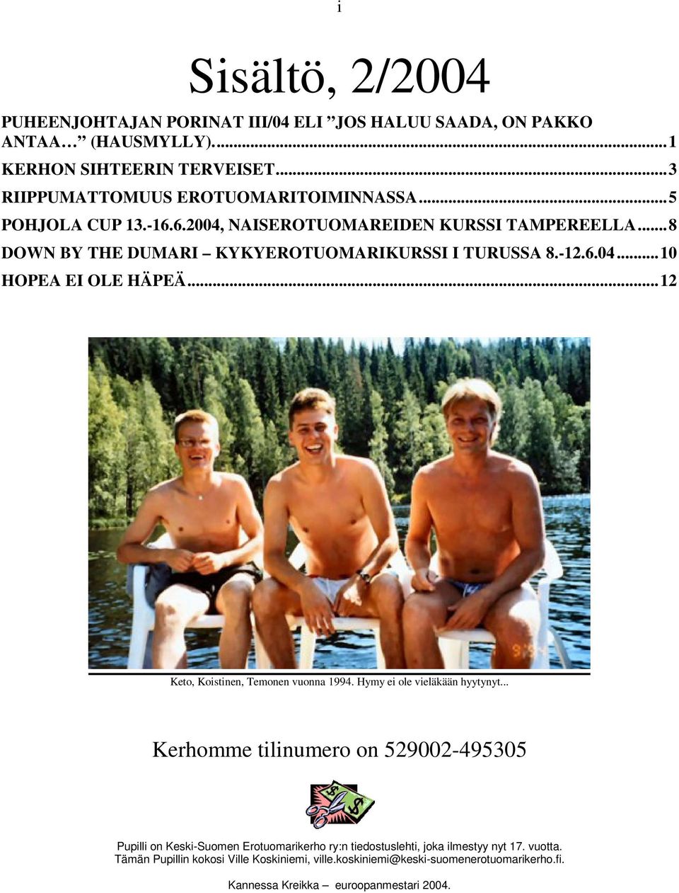 -12.6.04...10 HOPEA EI OLE HÄPEÄ...12 Keto, Koistinen, Temonen vuonna 1994. Hymy ei ole vieläkään hyytynyt.