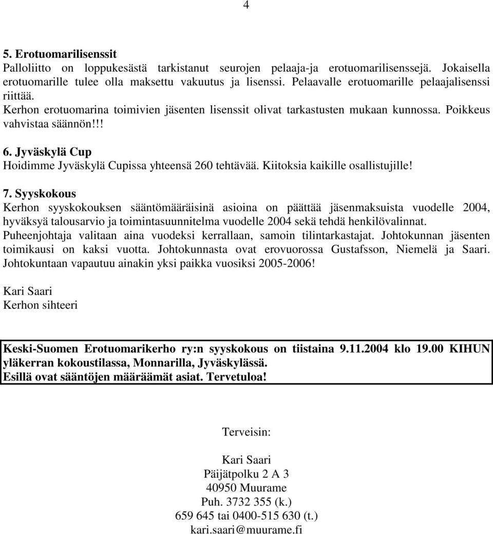 Jyväskylä Cup Hoidimme Jyväskylä Cupissa yhteensä 260 tehtävää. Kiitoksia kaikille osallistujille! 7.